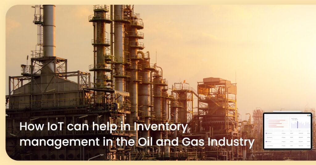 How IoT can help in Inventory management in the Oil and Gas Industry